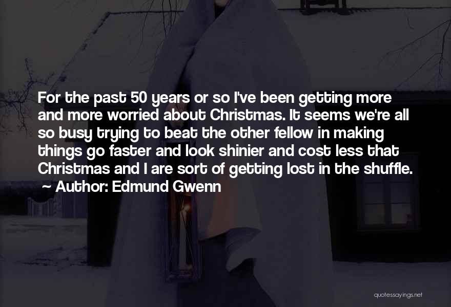 Edmund Gwenn Quotes: For The Past 50 Years Or So I've Been Getting More And More Worried About Christmas. It Seems We're All