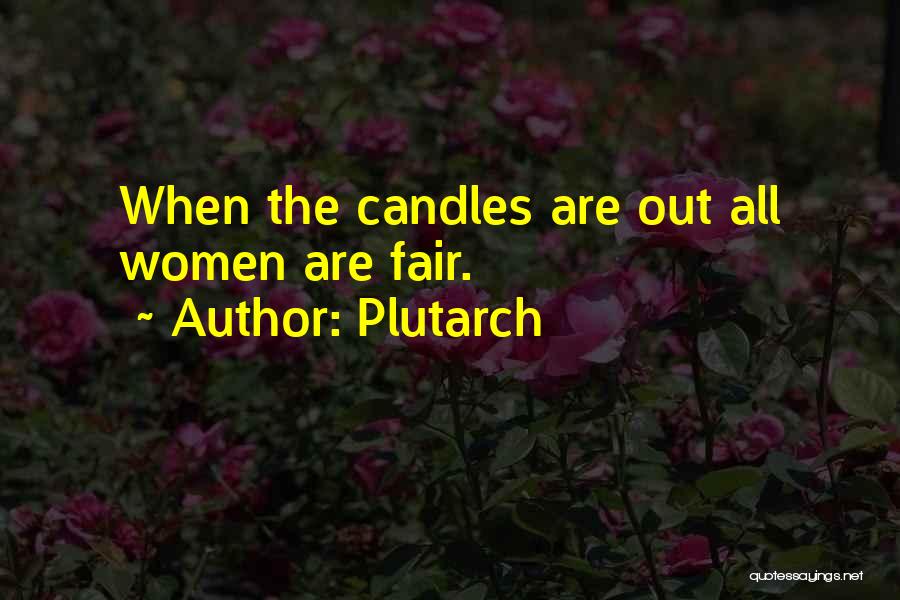 Plutarch Quotes: When The Candles Are Out All Women Are Fair.