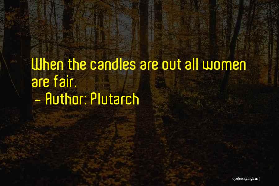 Plutarch Quotes: When The Candles Are Out All Women Are Fair.
