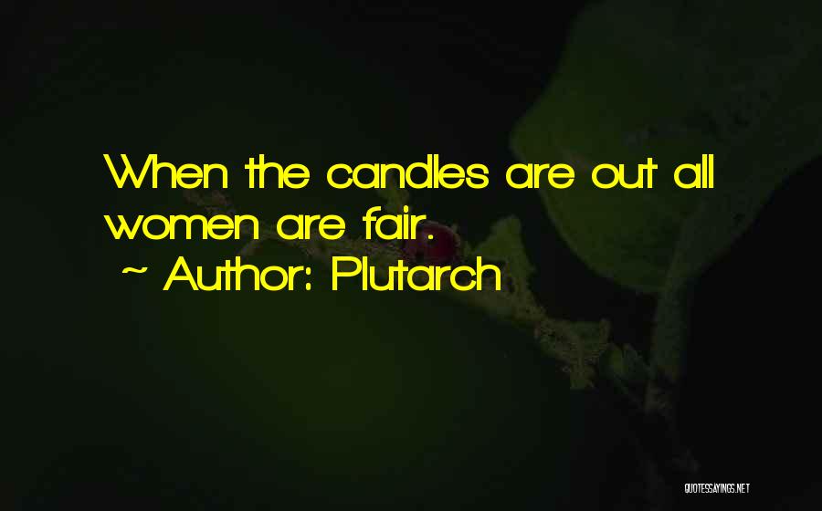 Plutarch Quotes: When The Candles Are Out All Women Are Fair.