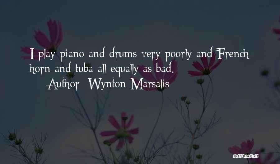 Wynton Marsalis Quotes: I Play Piano And Drums Very Poorly And French Horn And Tuba All Equally As Bad.