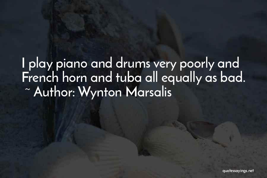 Wynton Marsalis Quotes: I Play Piano And Drums Very Poorly And French Horn And Tuba All Equally As Bad.