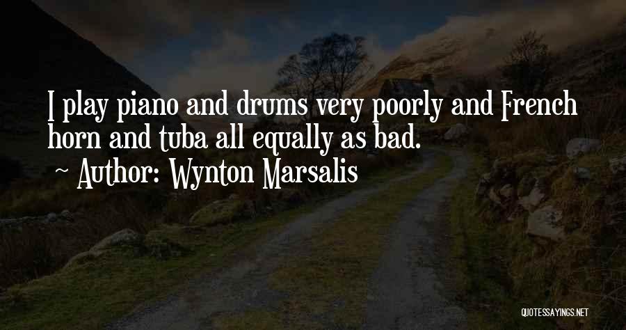 Wynton Marsalis Quotes: I Play Piano And Drums Very Poorly And French Horn And Tuba All Equally As Bad.