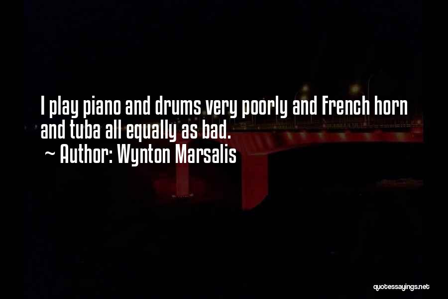 Wynton Marsalis Quotes: I Play Piano And Drums Very Poorly And French Horn And Tuba All Equally As Bad.