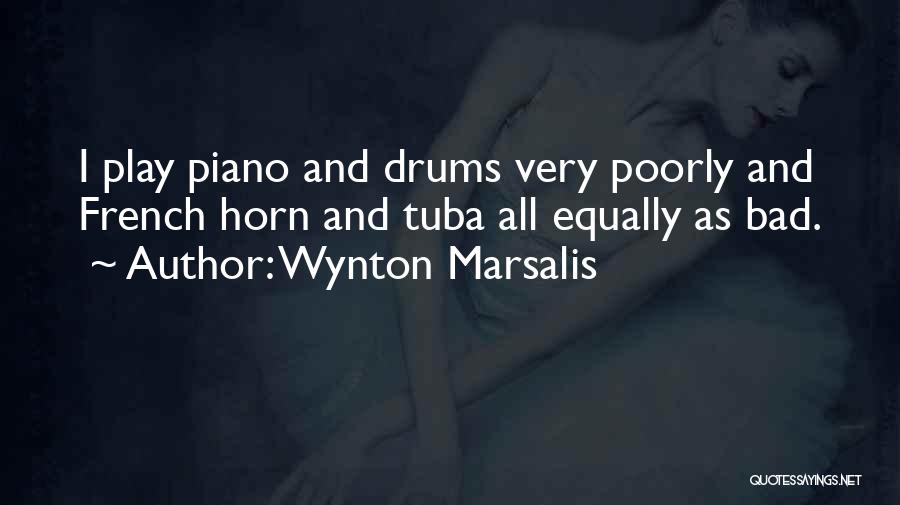 Wynton Marsalis Quotes: I Play Piano And Drums Very Poorly And French Horn And Tuba All Equally As Bad.