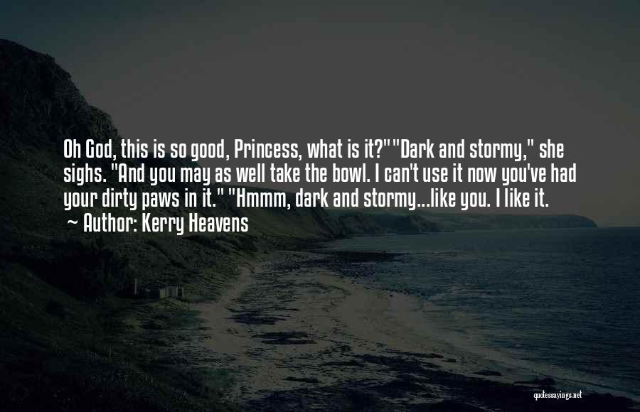 Kerry Heavens Quotes: Oh God, This Is So Good, Princess, What Is It?dark And Stormy, She Sighs. And You May As Well Take