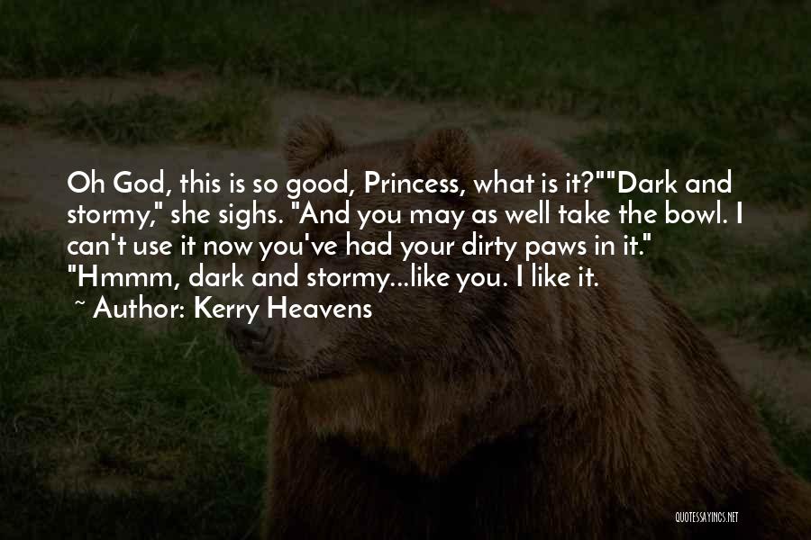Kerry Heavens Quotes: Oh God, This Is So Good, Princess, What Is It?dark And Stormy, She Sighs. And You May As Well Take