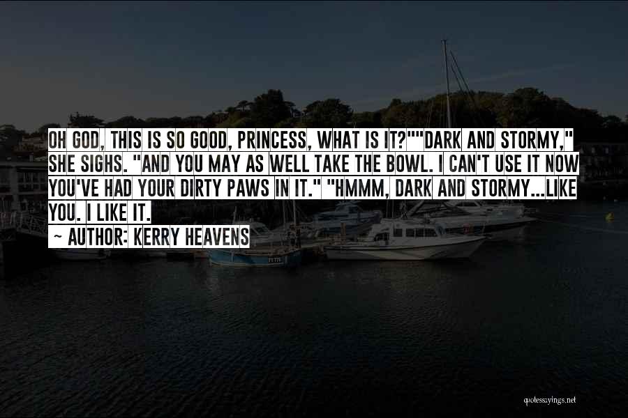 Kerry Heavens Quotes: Oh God, This Is So Good, Princess, What Is It?dark And Stormy, She Sighs. And You May As Well Take