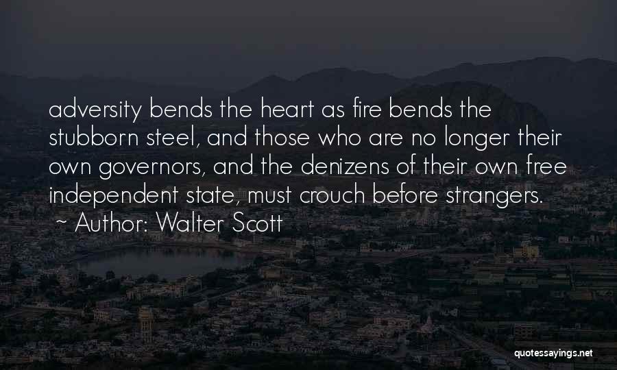 Walter Scott Quotes: Adversity Bends The Heart As Fire Bends The Stubborn Steel, And Those Who Are No Longer Their Own Governors, And