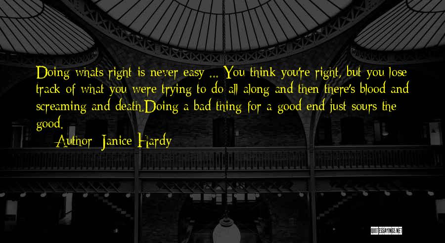 Janice Hardy Quotes: Doing Whats Right Is Never Easy ... You Think You're Right, But You Lose Track Of What You Were Trying