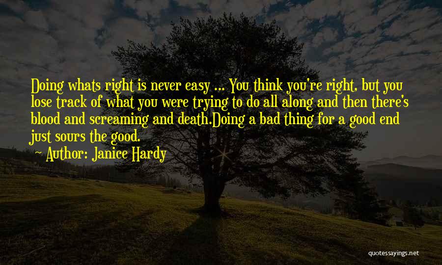 Janice Hardy Quotes: Doing Whats Right Is Never Easy ... You Think You're Right, But You Lose Track Of What You Were Trying