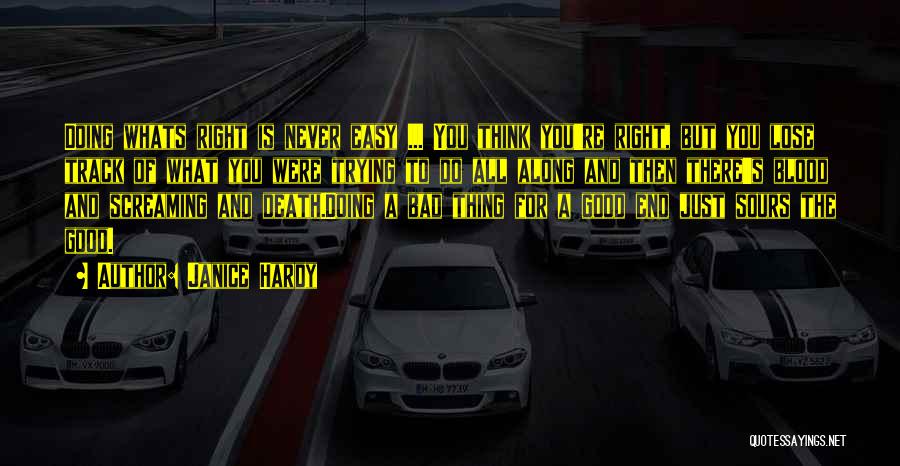 Janice Hardy Quotes: Doing Whats Right Is Never Easy ... You Think You're Right, But You Lose Track Of What You Were Trying