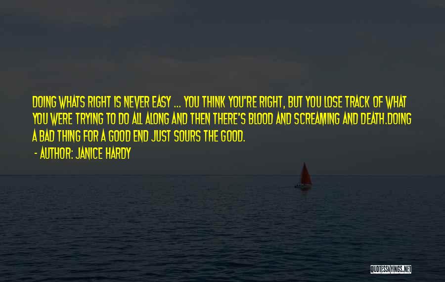 Janice Hardy Quotes: Doing Whats Right Is Never Easy ... You Think You're Right, But You Lose Track Of What You Were Trying