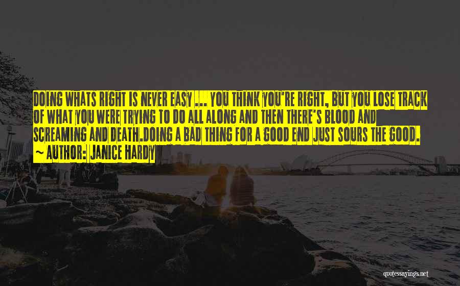 Janice Hardy Quotes: Doing Whats Right Is Never Easy ... You Think You're Right, But You Lose Track Of What You Were Trying