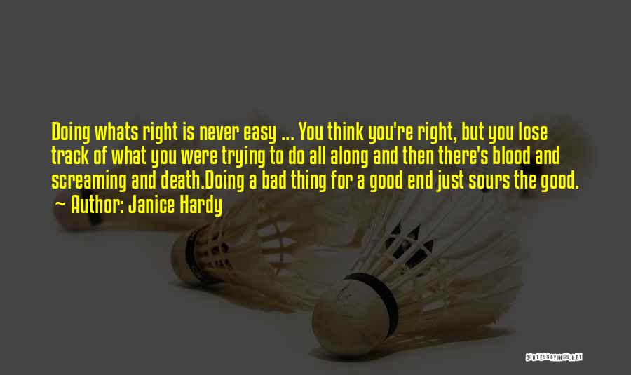 Janice Hardy Quotes: Doing Whats Right Is Never Easy ... You Think You're Right, But You Lose Track Of What You Were Trying