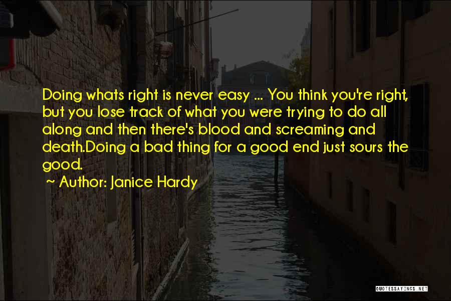 Janice Hardy Quotes: Doing Whats Right Is Never Easy ... You Think You're Right, But You Lose Track Of What You Were Trying