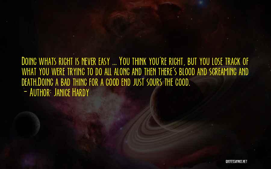 Janice Hardy Quotes: Doing Whats Right Is Never Easy ... You Think You're Right, But You Lose Track Of What You Were Trying