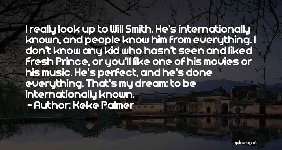 Keke Palmer Quotes: I Really Look Up To Will Smith. He's Internationally Known, And People Know Him From Everything. I Don't Know Any