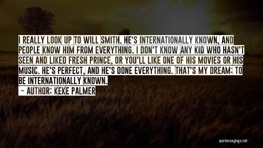 Keke Palmer Quotes: I Really Look Up To Will Smith. He's Internationally Known, And People Know Him From Everything. I Don't Know Any