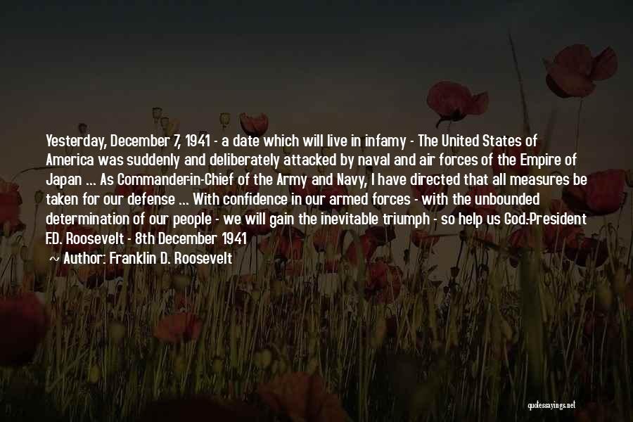 Franklin D. Roosevelt Quotes: Yesterday, December 7, 1941 - A Date Which Will Live In Infamy - The United States Of America Was Suddenly