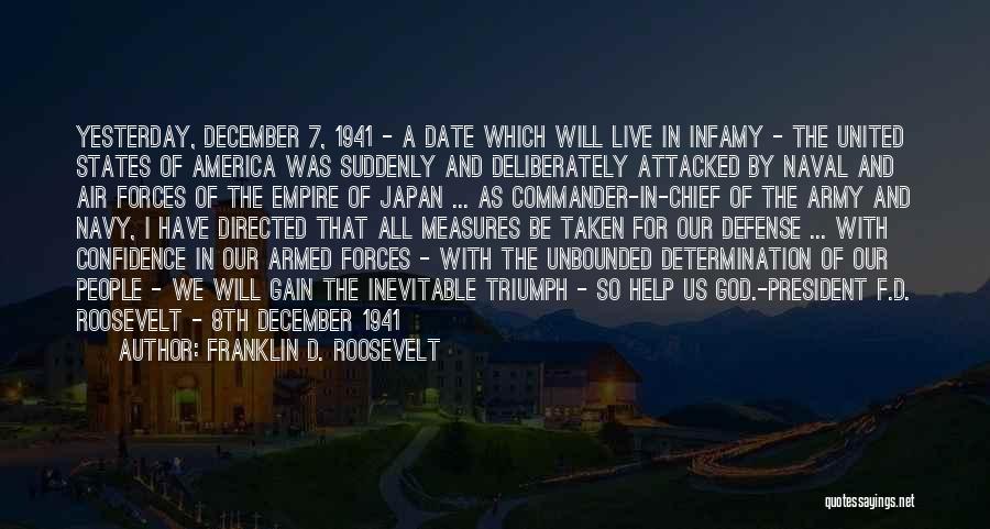 Franklin D. Roosevelt Quotes: Yesterday, December 7, 1941 - A Date Which Will Live In Infamy - The United States Of America Was Suddenly