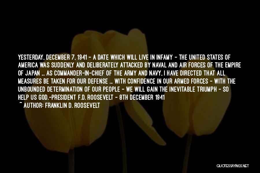 Franklin D. Roosevelt Quotes: Yesterday, December 7, 1941 - A Date Which Will Live In Infamy - The United States Of America Was Suddenly