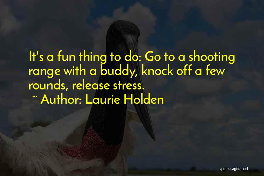 Laurie Holden Quotes: It's A Fun Thing To Do: Go To A Shooting Range With A Buddy, Knock Off A Few Rounds, Release