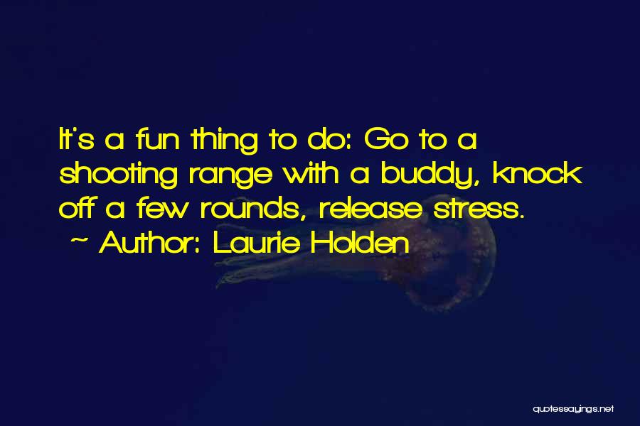 Laurie Holden Quotes: It's A Fun Thing To Do: Go To A Shooting Range With A Buddy, Knock Off A Few Rounds, Release