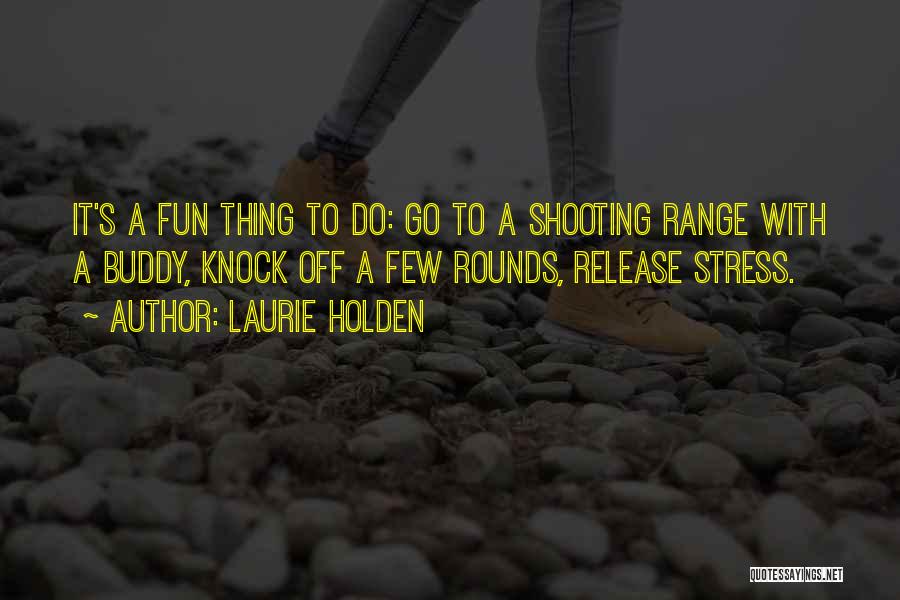 Laurie Holden Quotes: It's A Fun Thing To Do: Go To A Shooting Range With A Buddy, Knock Off A Few Rounds, Release