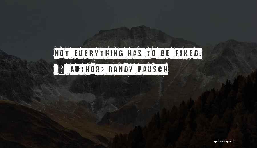 Randy Pausch Quotes: Not Everything Has To Be Fixed.
