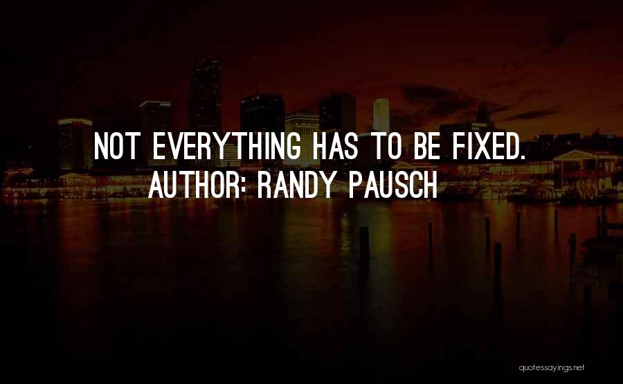 Randy Pausch Quotes: Not Everything Has To Be Fixed.
