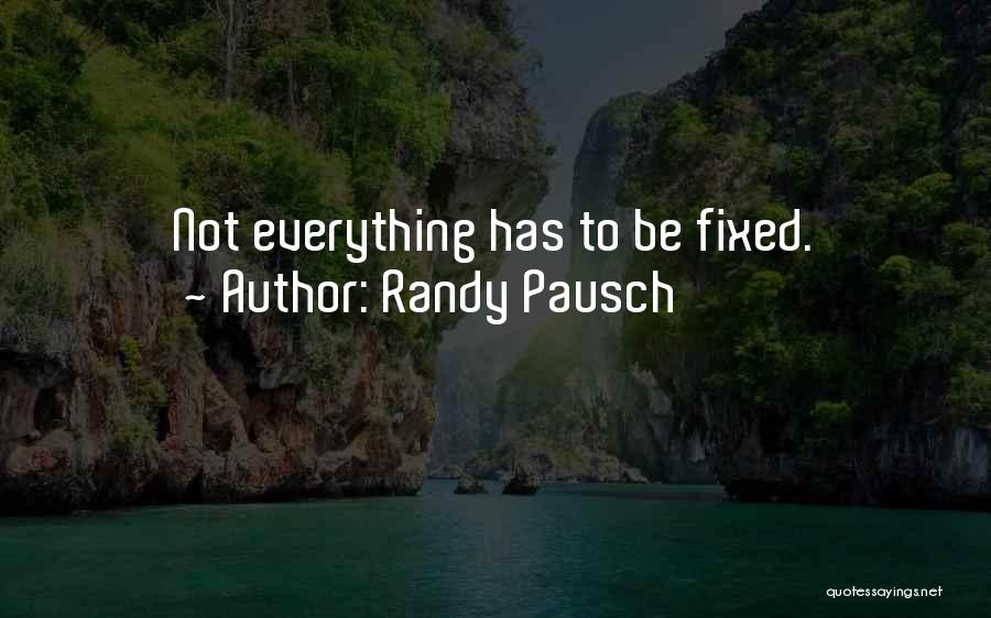 Randy Pausch Quotes: Not Everything Has To Be Fixed.