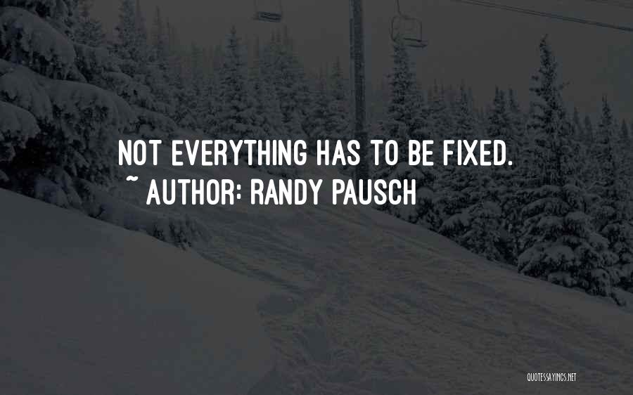 Randy Pausch Quotes: Not Everything Has To Be Fixed.