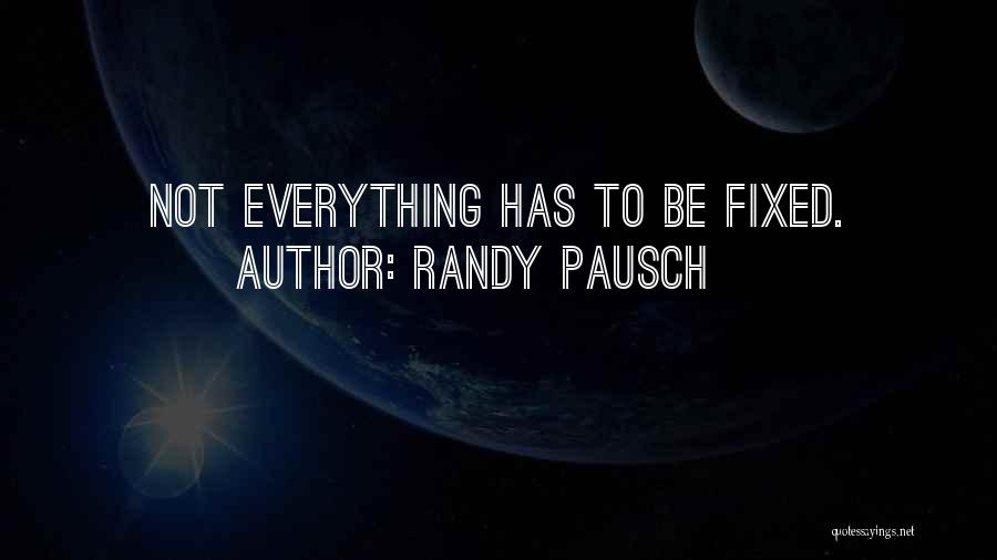 Randy Pausch Quotes: Not Everything Has To Be Fixed.