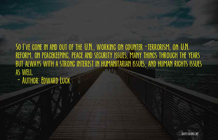 Edward Luck Quotes: So I've Gone In And Out Of The U.n., Working On Counter-terrorism, On U.n. Reform, On Peacekeeping, Peace And Security