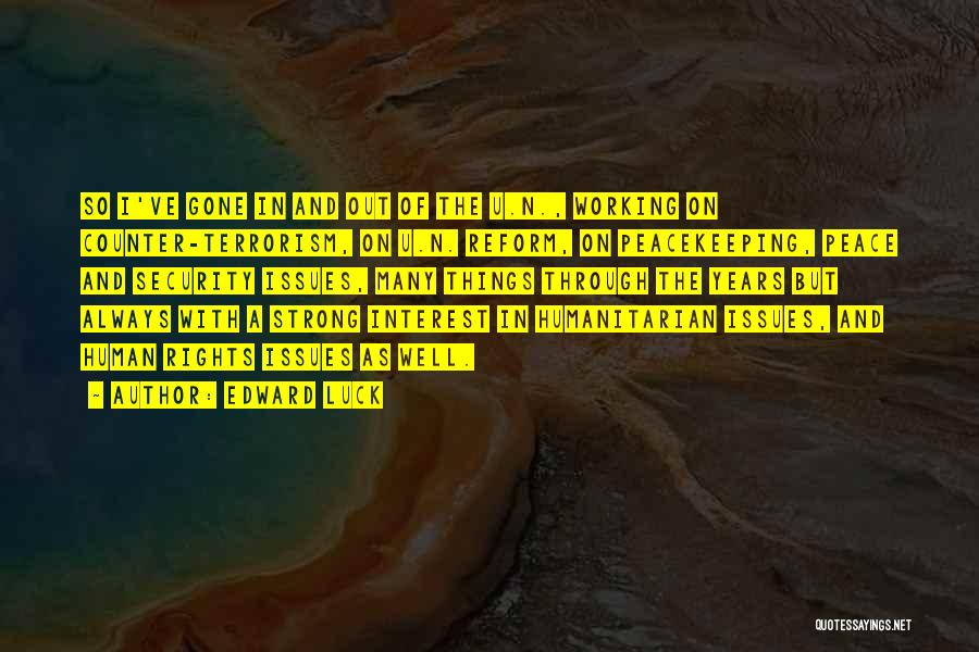 Edward Luck Quotes: So I've Gone In And Out Of The U.n., Working On Counter-terrorism, On U.n. Reform, On Peacekeeping, Peace And Security