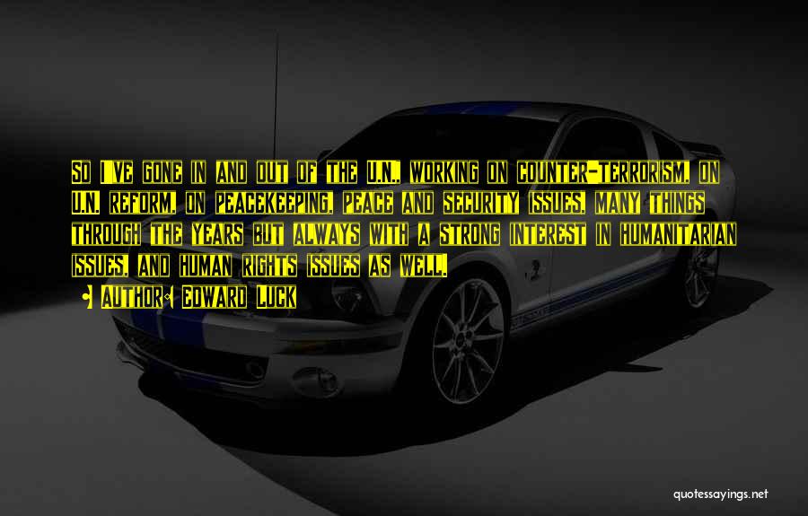 Edward Luck Quotes: So I've Gone In And Out Of The U.n., Working On Counter-terrorism, On U.n. Reform, On Peacekeeping, Peace And Security