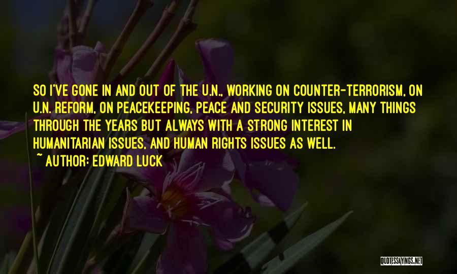 Edward Luck Quotes: So I've Gone In And Out Of The U.n., Working On Counter-terrorism, On U.n. Reform, On Peacekeeping, Peace And Security