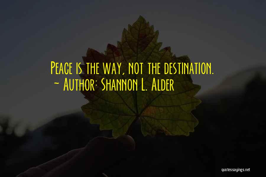Shannon L. Alder Quotes: Peace Is The Way, Not The Destination.