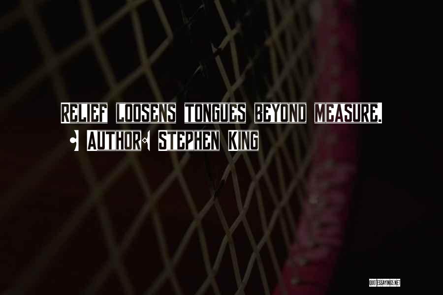 Stephen King Quotes: Relief Loosens Tongues Beyond Measure.