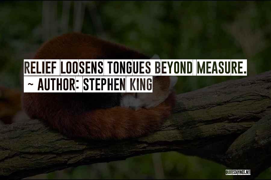 Stephen King Quotes: Relief Loosens Tongues Beyond Measure.
