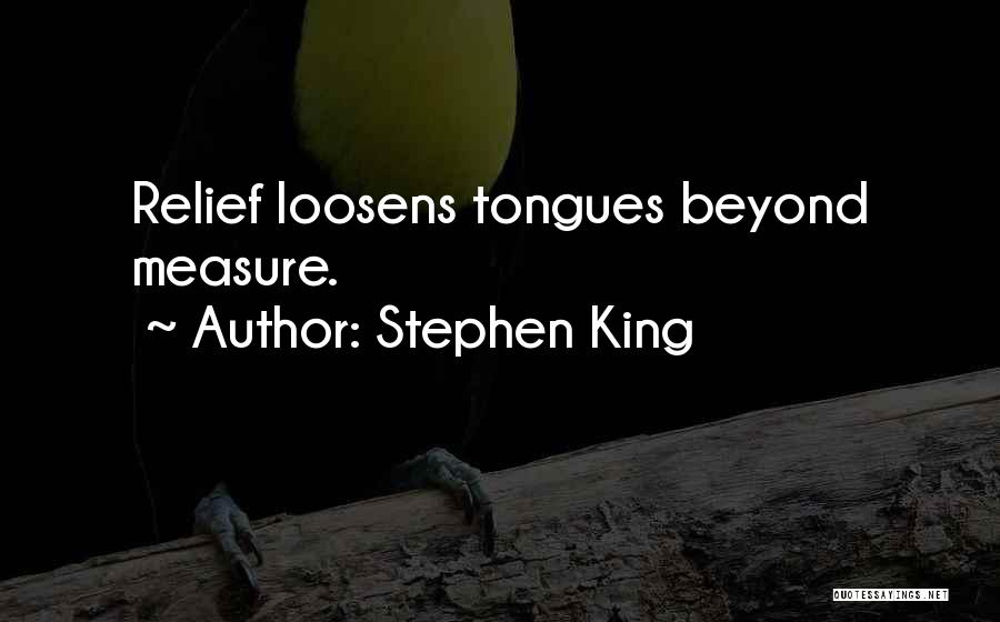Stephen King Quotes: Relief Loosens Tongues Beyond Measure.