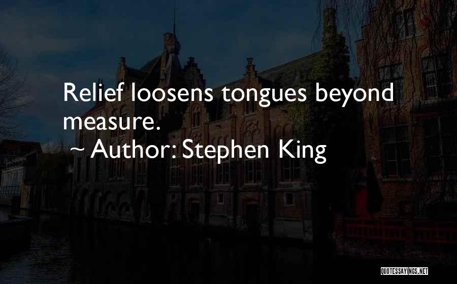 Stephen King Quotes: Relief Loosens Tongues Beyond Measure.