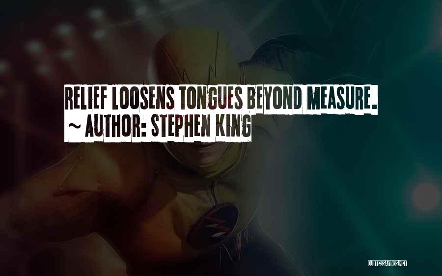Stephen King Quotes: Relief Loosens Tongues Beyond Measure.