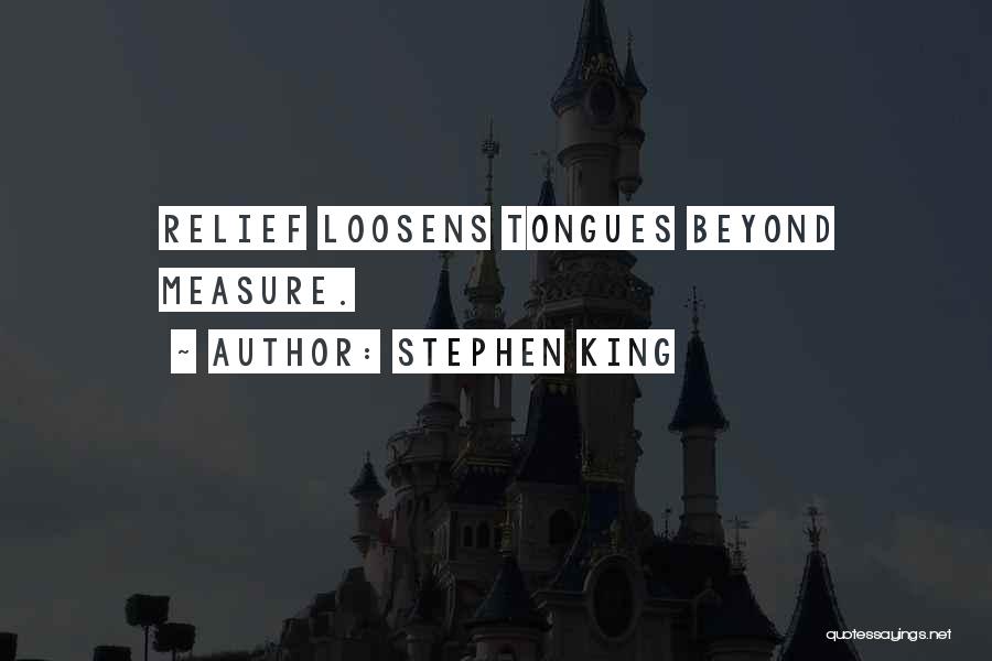Stephen King Quotes: Relief Loosens Tongues Beyond Measure.