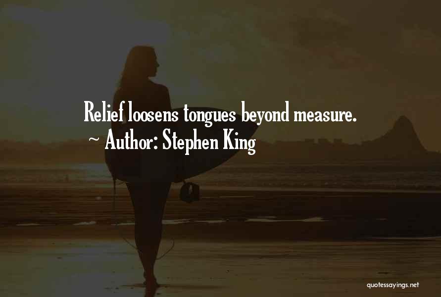 Stephen King Quotes: Relief Loosens Tongues Beyond Measure.