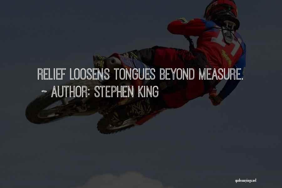 Stephen King Quotes: Relief Loosens Tongues Beyond Measure.