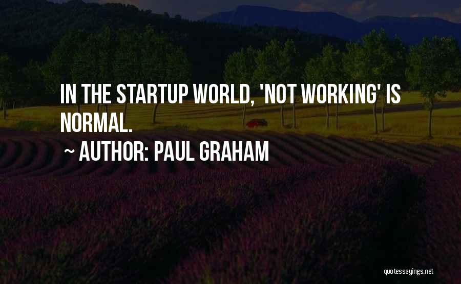 Paul Graham Quotes: In The Startup World, 'not Working' Is Normal.