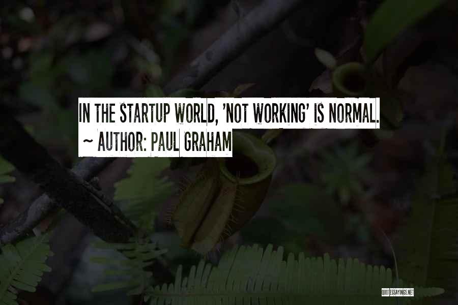 Paul Graham Quotes: In The Startup World, 'not Working' Is Normal.