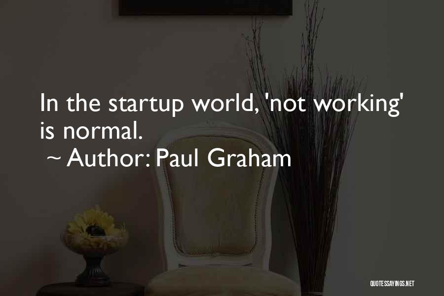 Paul Graham Quotes: In The Startup World, 'not Working' Is Normal.